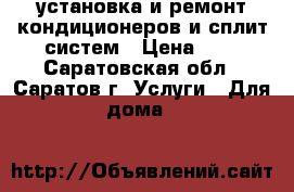 установка и ремонт кондиционеров и сплит-систем › Цена ­ 1 - Саратовская обл., Саратов г. Услуги » Для дома   